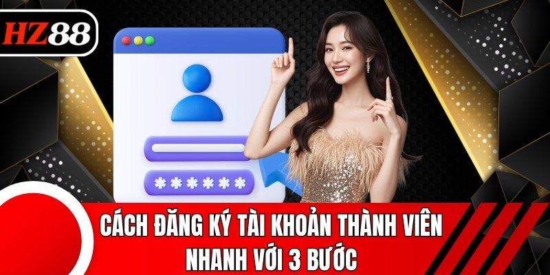 Cách đăng ký tài khoản thành viên nhanh với 3 bước
